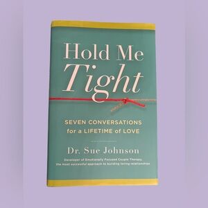 Hold Me Tight: Seven Conversations for a Lifetime of Love by Dr. Sue Johnson